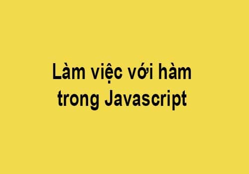 Làm việc với function trong Javascript
