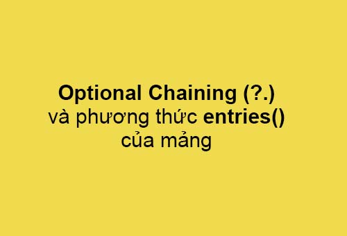 Optional Chaining, lấy các cặp key-value của mảng thông qua phương thức entries() trong javascript